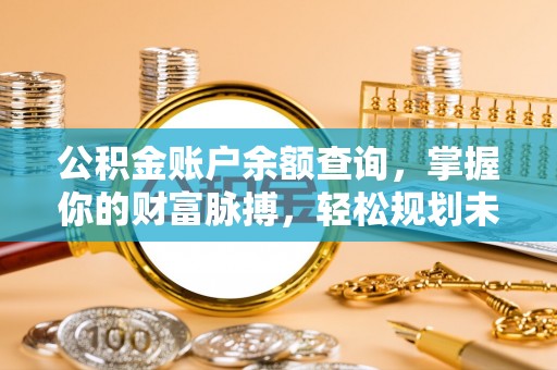 黄江公积金账户余额查询，掌握你的财富脉搏，轻松规划未来