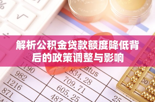 黄江解析公积金贷款额度降低背后的政策调整与影响