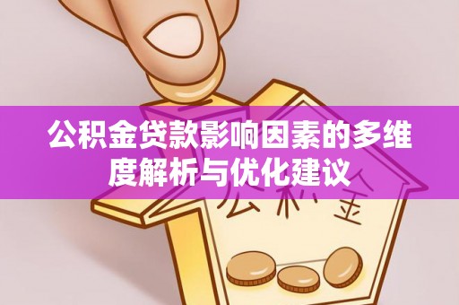 黄江公积金贷款影响因素的多维度解析与优化建议